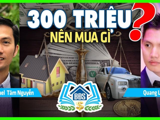 CÓ 300 TRIỆU NÊN MUA XE HAY MUA NHÀ – MUA XE CŨ HAY XE MỚI ?- HVBDS.COM