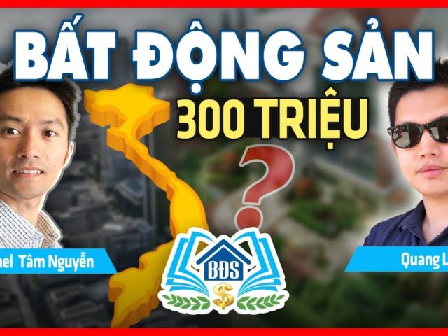 300 TRIỆU CÓ MUA ĐƯỢC BĐS Ở VIỆT NAM – HVBDS.COM