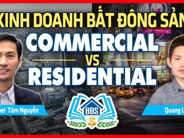 KINH DOANH BẤT ĐỘNG SẢN COMMERCIAL VỚI RESIDENTIAL : THƯƠNG MẠI vs NHÀ Ở – HVBDS.COM