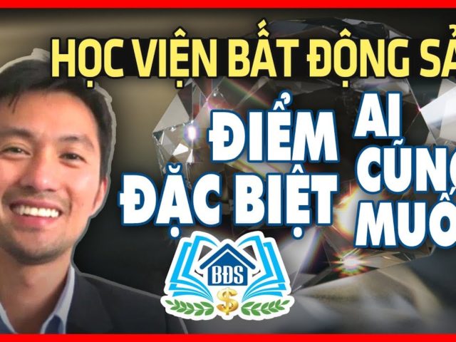 ĐIỂM ĐẶC BIỆT MÀ AI CŨNG MUỐN CỦA HỌC VIỆN BẤT ĐỘNG SẢN – HVBDS.COM