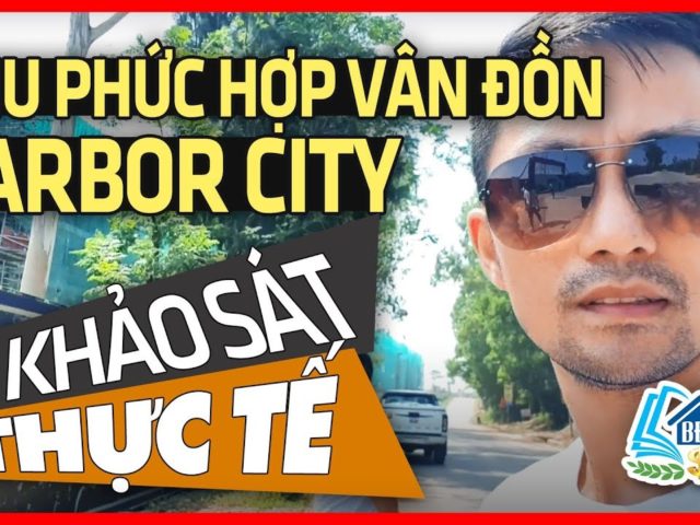 Khảo sát bên ngoài khu phức hợp Vân Đồn Harbor City – HVBDS.COM