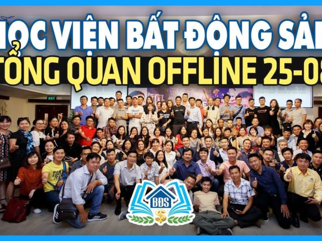 TỔNG QUAN OFFLINE 25-08-2019 HỌC VIỆN BẤT ĐỘNG SẢN – HVBDS.COM