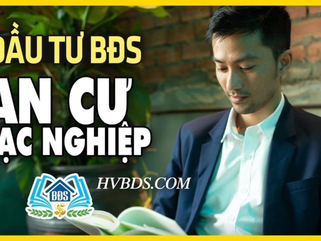 Đầu tư BẤT ĐỘNG SẢN – An cư lạc nghiệp – HVBDS.COM