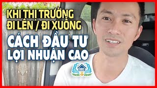 CÁCH ĐẦU TƯ LỢI NHUẬN CAO KHI THỊ TRƯỜNG ĐI LÊN HOẶC ĐI XUỐNG | HVBDS