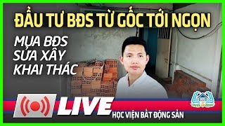 ĐẦU TƯ BĐS TỪ GỐC TỚI NGỌN : MUA, SỬA XÂY, KHAI THÁC | HVBDS