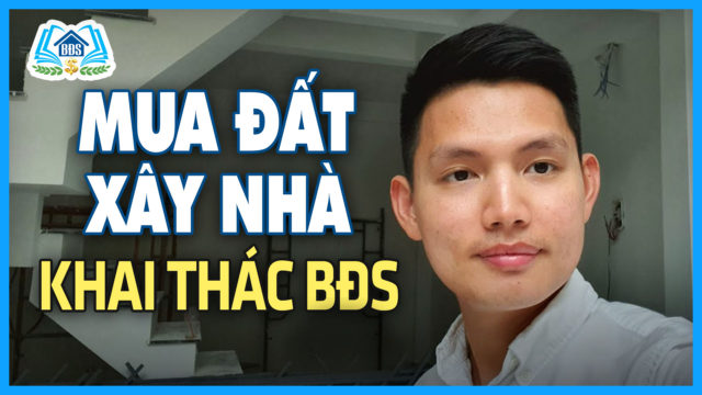 ĐẦU TƯ BĐS: MUA ĐẤT, XÂY NHÀ, KHAI THÁC | HVBDS