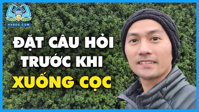 TRẢ LỜI NHỮNG CÂU HỎI NÀY TRƯỚC KHI XUỐNG TIỀN CỌC | HVBDS