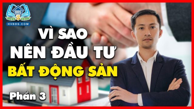 TẠI SAO BẠN NÊN ĐẦU TƯ VÀO BDS PHẦN 3 | HVBDS