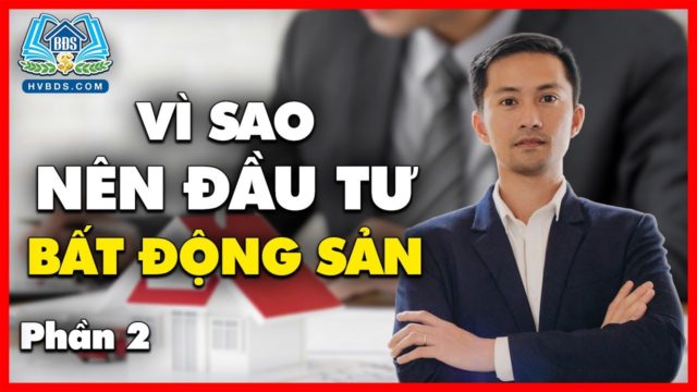 TẠI SAO BẠN NÊN ĐẦU TƯ VÀO BDS PHẦN 2 | HVBDS