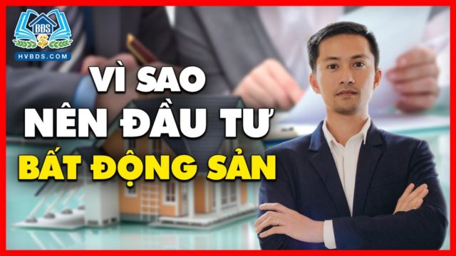 TẠI SAO BẠN NÊN ĐẦU TƯ VÀO BDS PHẦN 1 | HVBDS