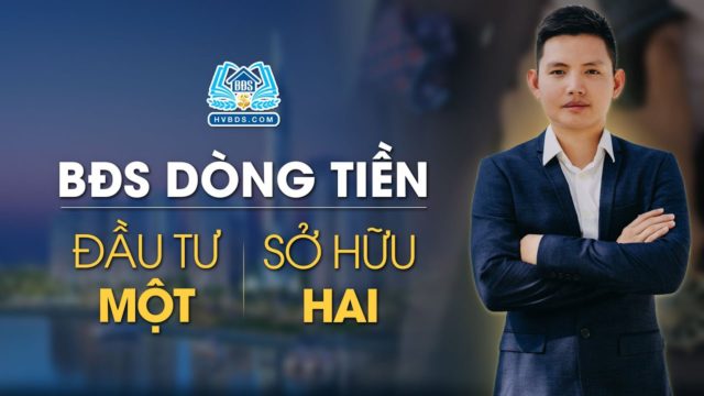 ĐẦU TƯ BĐS DÒNG TIỀN, ĐÒN BẨY MUA THÊM BĐS KHÁC | HVBDS