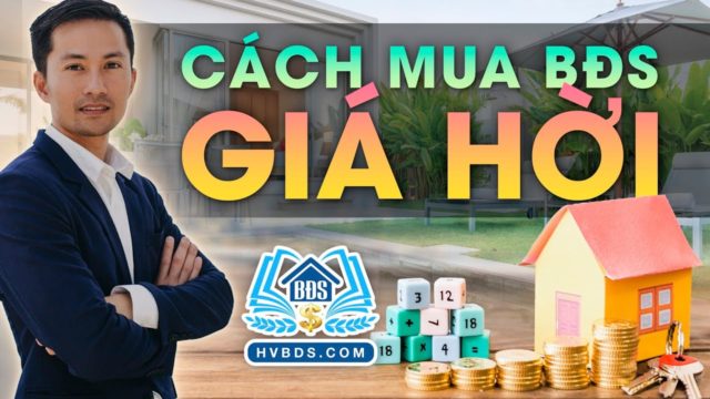 Cách mua bđs GIÁ HỜI (Thầu xây dựng không muốn bạn biết) | HVBDS