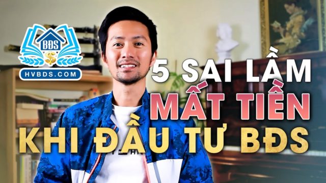 5 SAI LẦM KHIẾN NHÀ ĐẦU TƯ BĐS MẤT TIỀN | HVBDS