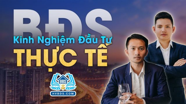 KINH NGHIỆM THỰC TẾ KHI ĐẦU TƯ BẤT ĐỘNG SẢN | HVBDS