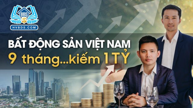 9 THÁNG KIẾM HƠN 1 TỶ – BẤT ĐỘNG SẢN 2021 | HVBDS