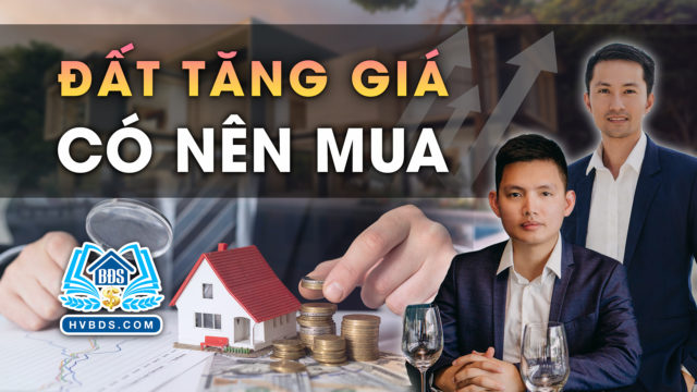 ĐẤT TĂNG GIÁ NHIỀU CÓ NÊN MUA HAY KHÔNG | HVBDS