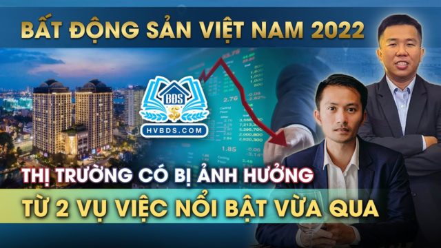 HAI SỰ VIỆC NỔI BẬT NĂM 2022 TẠI VIỆT NAM LIÊN QUAN ĐẾN THỊ TRƯỜNG BẤT ĐỘNG SẢN THẾ NÀO?