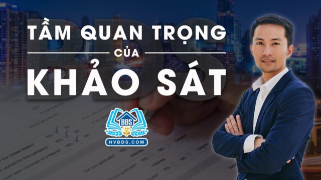 TẦM QUAN TRỌNG CỦA VIỆC KHẢO SÁT BĐS | HVBDS