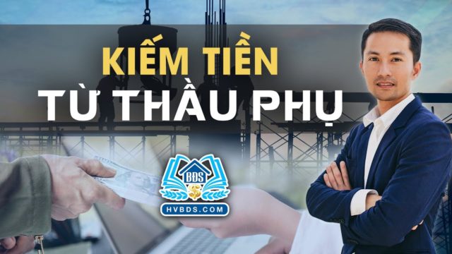 Kiếm tiền từ mối quan hệ với những người THẦU PHỤ | HVBDS