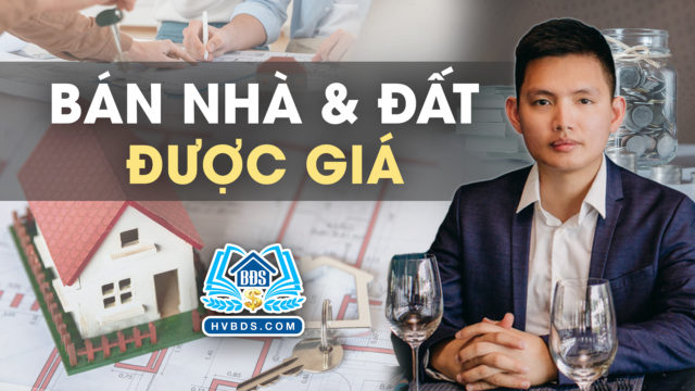 CÁCH BÁN NHÀ VÀ ĐẤT ĐƯỢC GIÁ | HVBDS