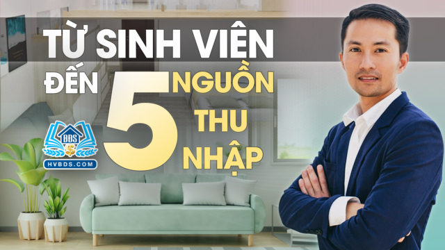 TỪ SINH VIÊN MỚI RA TRƯỜNG ĐẾN 5 DÒNG TIỀN CỦA BĐS | HVBDS