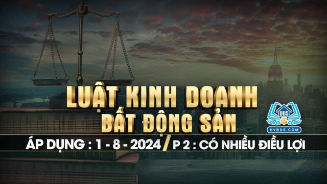 Luật kinh doanh BĐS 2023 áp dụng từ ngày 01 tháng 08 năm 2024 – Phần 2